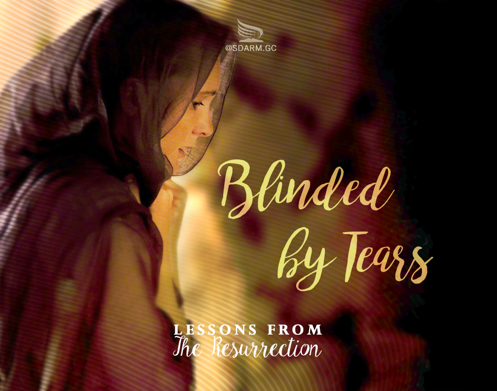 Lessons from the Resurrection: Blinded by Tears