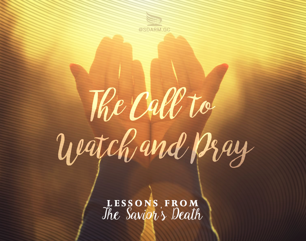 Lessons from the Savior's Death: The Call to Watch and Pray